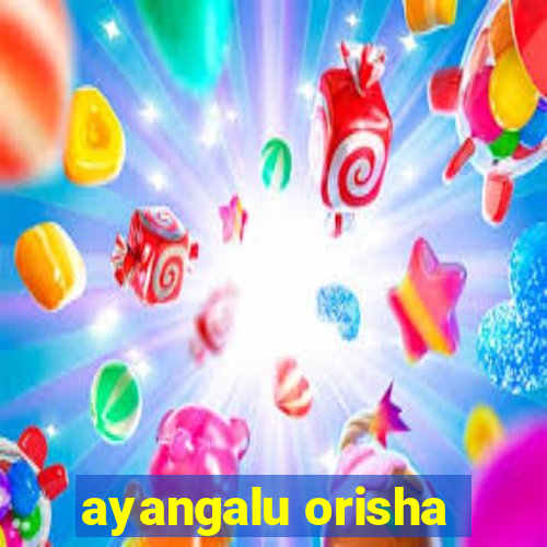 ayangalu orisha